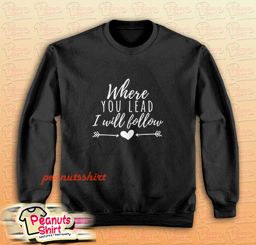 Where You Lead I Will Follow Sweatshirt