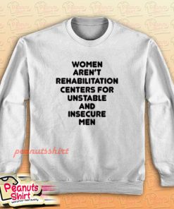 Women aren't rehab centers Sweatshirt