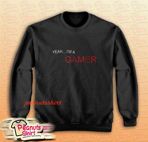 Yeah, I'm a gamer Sweatshirt
