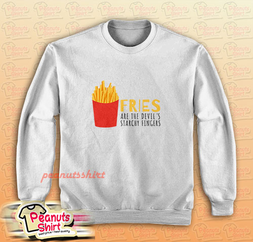 Fries Are The Devils Starchy Fingers Sweatshirt