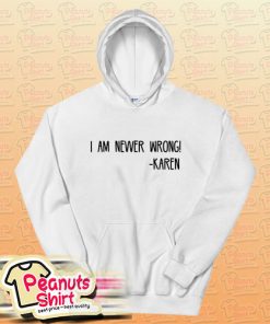 Funny Karen Quote I Am Nevver Wrong Hoodie For Unisex