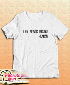 Funny Karen Quote I Am Nevver Wrong T-Shirt for Unisex