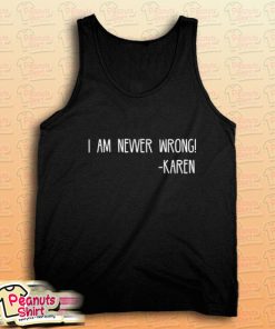Funny Karen Quote I Am Nevver Wrong Tank Top