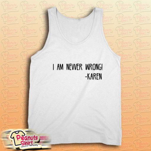Funny Karen Quote I Am Nevver Wrong Tank Top for Unisex