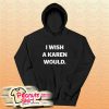 I Wish A Karen Would Hoodie