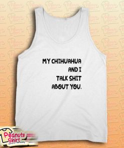 My Chihuahua And I Talk Shit About You Dog Tank Top for Unisex