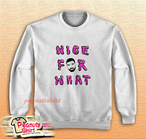 Nice for What Drake New Song Sweatshirt