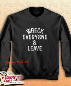 Roman Reigns Wreck Everyone And Leave Sweatshirt