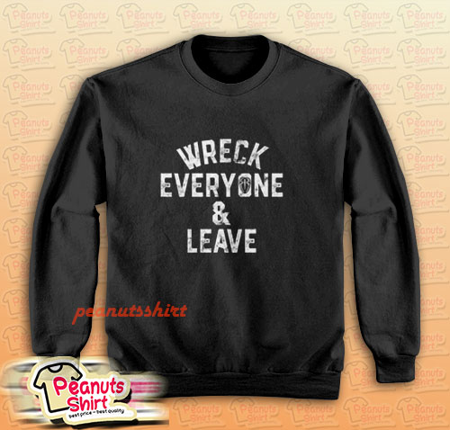 Roman Reigns Wreck Everyone And Leave Sweatshirt