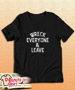 Roman Reigns Wreck Everyone And Leave T-Shirt
