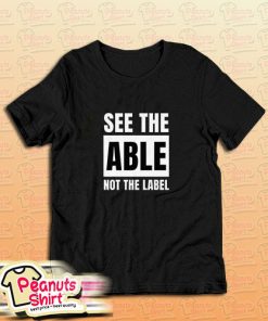 See The Able Not The Label T-Shirt