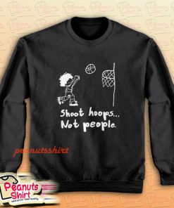 Shoot Hoops Not People Sweatshirt