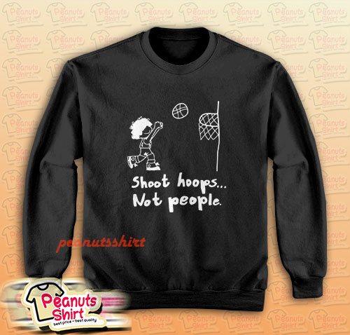 Shoot Hoops Not People Sweatshirt