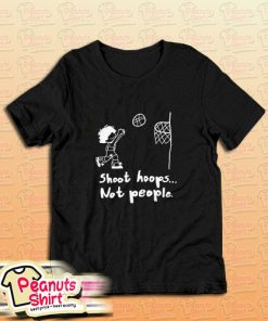 Shoot Hoops Not People T-Shirt