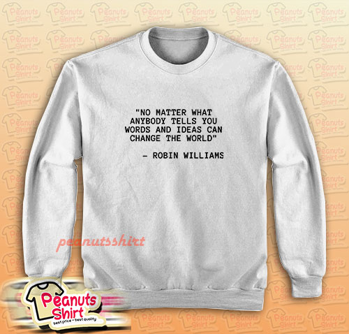 The World Robin Williams Quote Sweatshirt