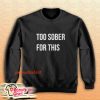 Too Sober For This Sweatshirt