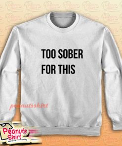 Too Sober For This Sweatshirt for Unisex