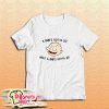 A Babys Gotta Do What A Babys Gotta Do T-Shirt