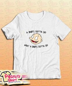 A Babys Gotta Do What A Babys Gotta Do T-Shirt