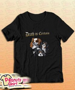 Death Is Certain T Shirt