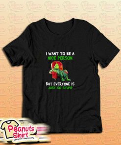 Grinch I Want To Be A Nice Person But Everyone Is Just So Stupid T Shirt