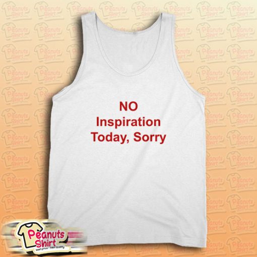 NO Inspiration Today Sorry Tank Top