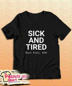Sick And Tired Black Folks T Shirt
