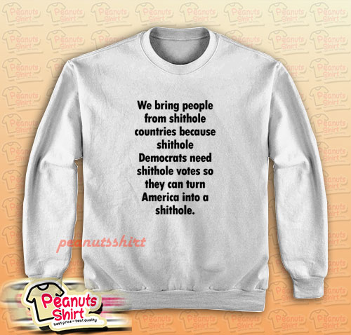 We Bring People From Shithole Countries Sweatshirt