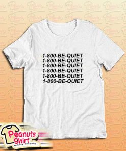1 800 Be Quiet T-Shirt