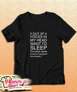 3 Out Of 4 Voices In My Head Want To Slepp T-Shirt