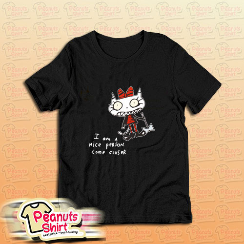 I Am A Nice Person Come Closer T-Shirt