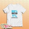 99 Soccer 1 Everything Else T-Shirt