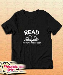 A Read You Stupid Fucking Idiot T-Shirt