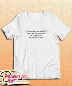 A Woman Does Not Have To Be Modest In Order To Be Respected T-Shirt