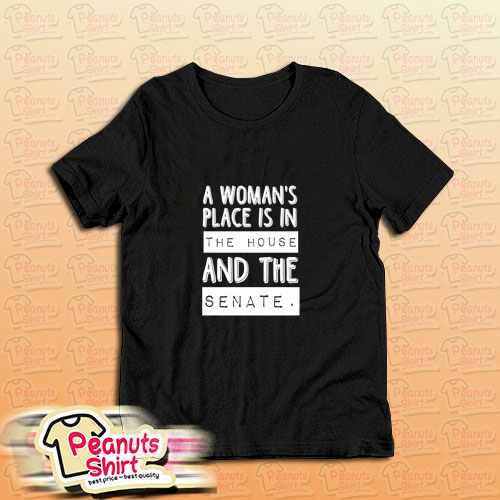 A Womans Place Is The House And The Senate T-Shirt
