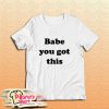 Babe You Got This T-Shirt