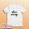 Above Average T-Shirt