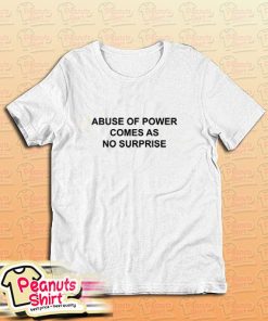 Abuse Of Power Comes As No Surprise Quote T-Shirt