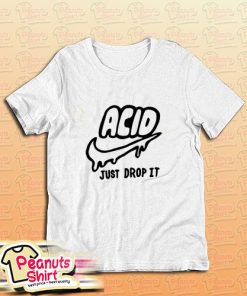 Acid Just Drop It T-Shirt