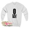 0 Is Not A Size Sweatshirt