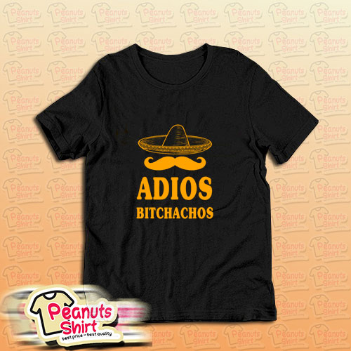Adios Bitchachos T-Shirt