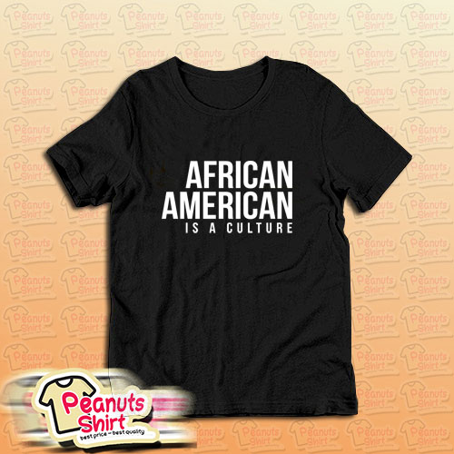 African American Is A Culture T-Shirt