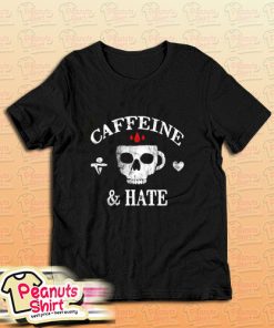 Cafein And Hate One T-Shirt