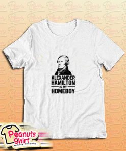 Alexander Hamilton Is My Homeboy T-Shirt