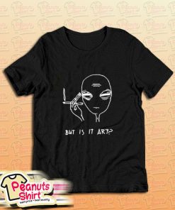 Alien Smoke But Is It Art T-Shirt
