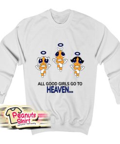 Good Girls Go To Heaven Bad Girl Go To Cancun Powerpuff Girls Sweatshirt
