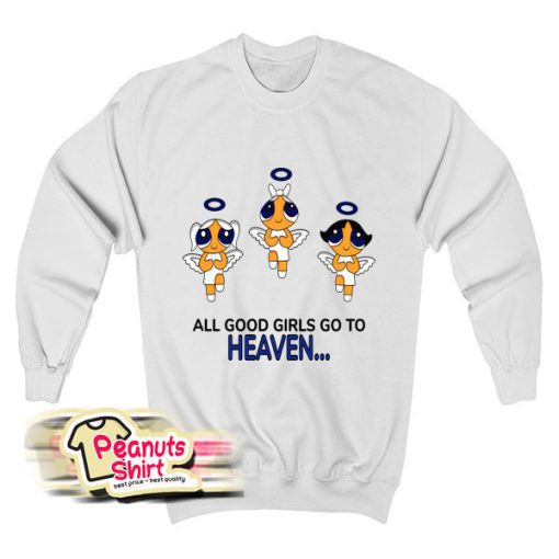 Good Girls Go To Heaven Bad Girl Go To Cancun Powerpuff Girls Sweatshirt