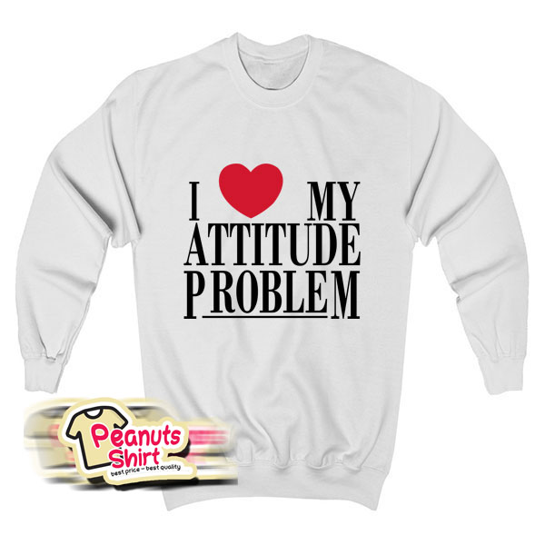 I Love My Attitude Problem Sweatshirt