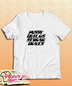 Pussy Builds Strong Bones T-Shirt