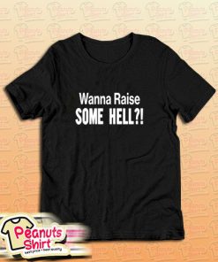 Wanna Raise Some Hell T-Shirt